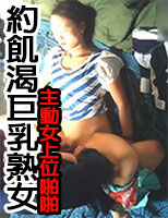 約飢渴巨乳熟女 主動女上位啪啪
