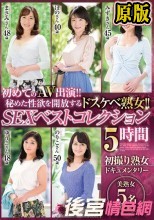 初めてのAV出演！！秘めた性欲を開放するドスケベ熟女！！ SEXベストコレクション 5時間 初撮り熟女ドキュメンタリー 美熟女5名収録