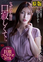 あの日、あの時、あの場所で、アナタに抱かれてからー なぜだか毎日口寂しくて…。 背徳の巨根フェラチオNTR 森沢かな
