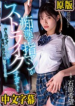 痴●の指マンがストライクすぎて…声も出せず糸引くほど愛液が溢れ出し堕とされた私 石原希望
