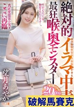 絶対的イラマ中毒最狂喉奥モンスター 望月あやか
