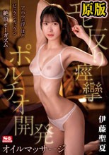 アバラが浮くほどビックンガックン絶頂オーガズム エビ反り痙攣ポルチオ開発オイルマッサージ 伊藤聖夏
