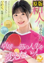 新人！ AVのSEXでイクなんて絶対ウソじゃん！だから、出演してみました 卓球一筋の人生を変えたいッ！ 清水かりん