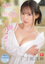 内気でもじもじして押しに弱い」彼女の妹に欲情し、こっそりハメ続けた最低な僕。 三田真鈴