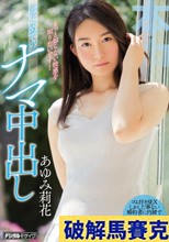 もっと知らない快感を知りたいです… はじめてのナマ中出し あゆみ莉花
