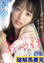 地上波アイドルぶっかけ解禁 石田佳蓮が限界を超えた人生初の大乱交スペル祭りSpecial