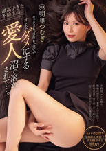 最高すぎた不倫生活。 セックスも、日常も、全てでオレをダメにする愛人沼で溶かされて…。 明里つむぎ