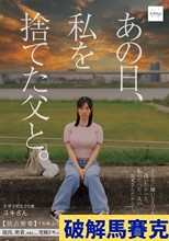 あの日、私を捨てた父と。 【独占密着】15年ぶり再会から始まる、壮絶な近親相姦ドキュメント。