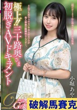 極上！！三十路奥さま初脱ぎAVドキュメント 小堀あやか
